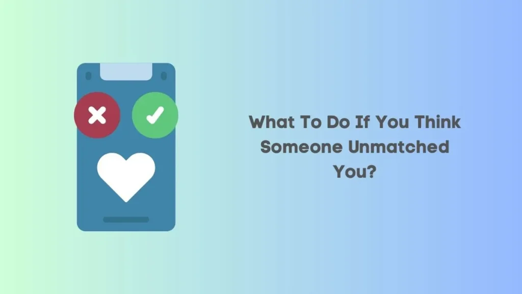 What To Do If You Think Someone Unmatched You?