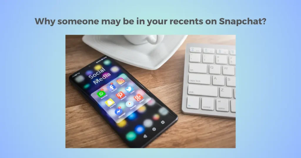 Why someone may be in your recents on Snapchat?