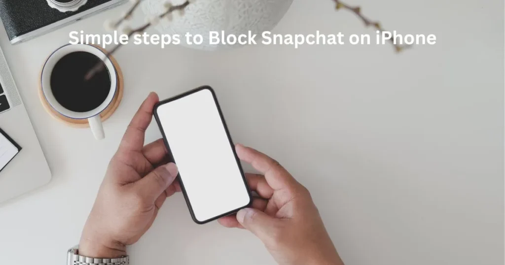 9 Simple steps to block Snapchat on iPhone